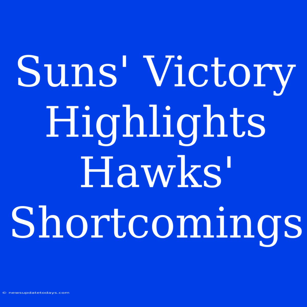 Suns' Victory Highlights Hawks' Shortcomings