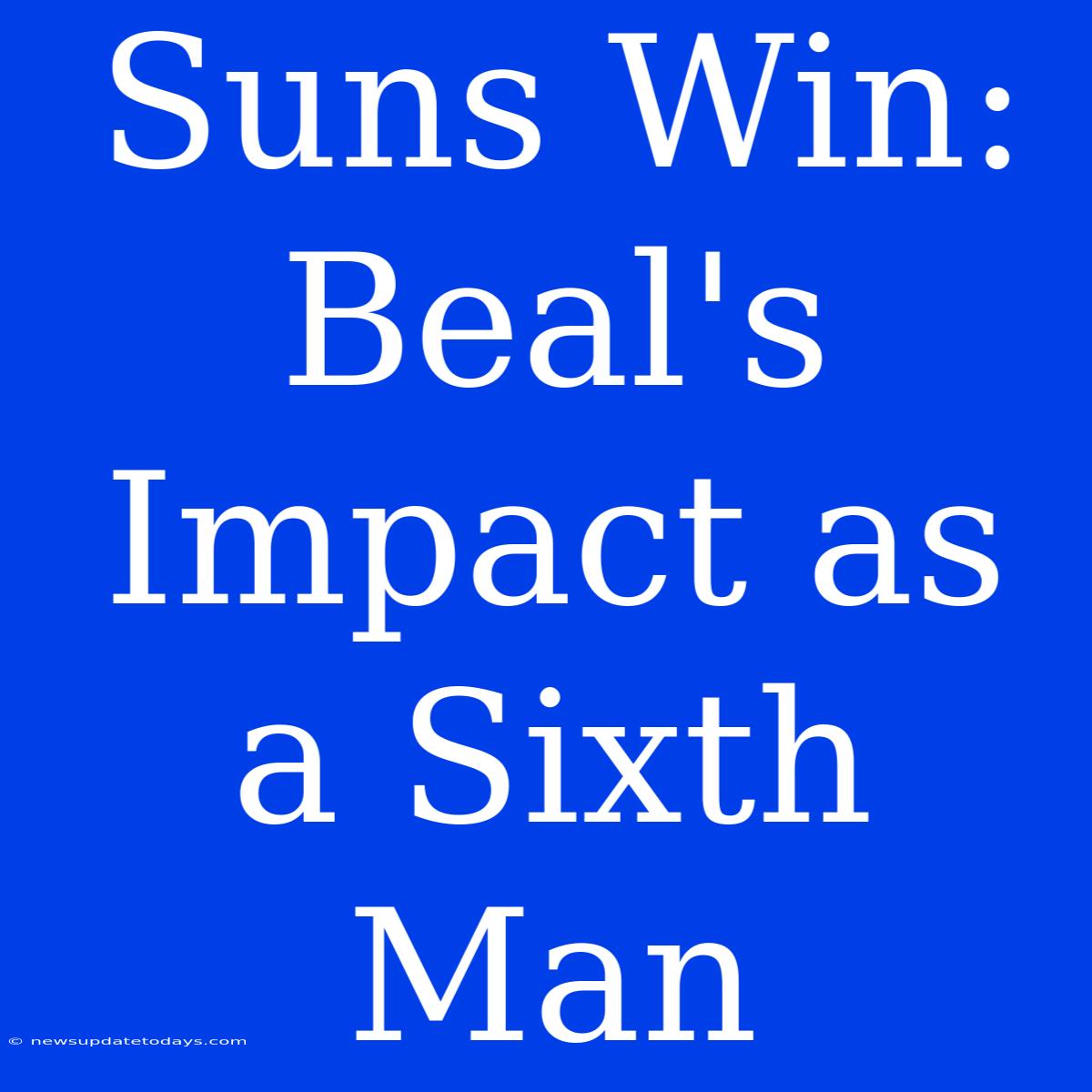 Suns Win: Beal's Impact As A Sixth Man