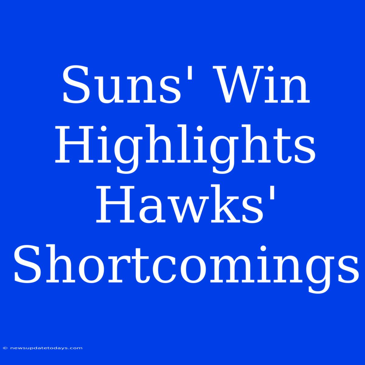 Suns' Win Highlights Hawks' Shortcomings