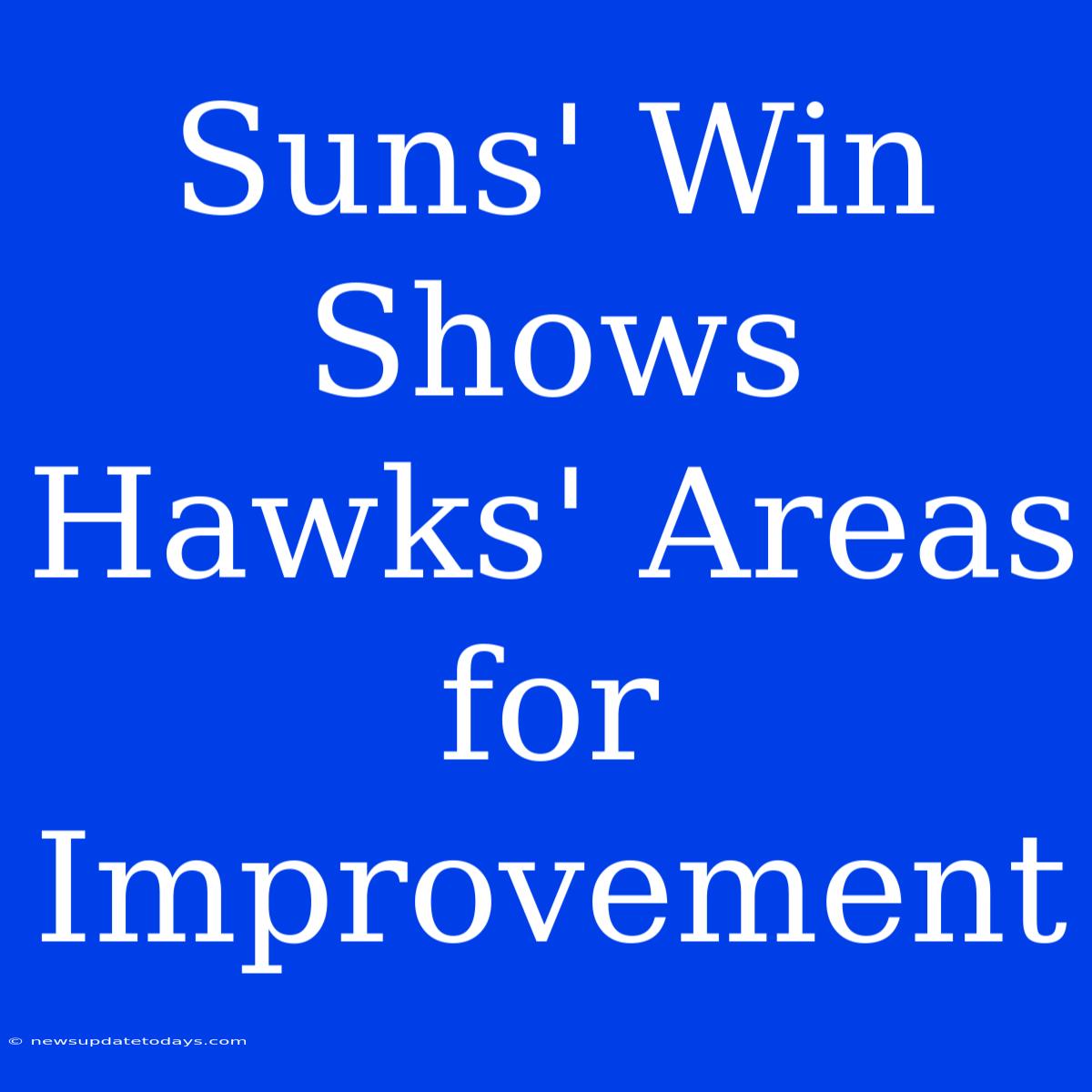 Suns' Win Shows Hawks' Areas For Improvement