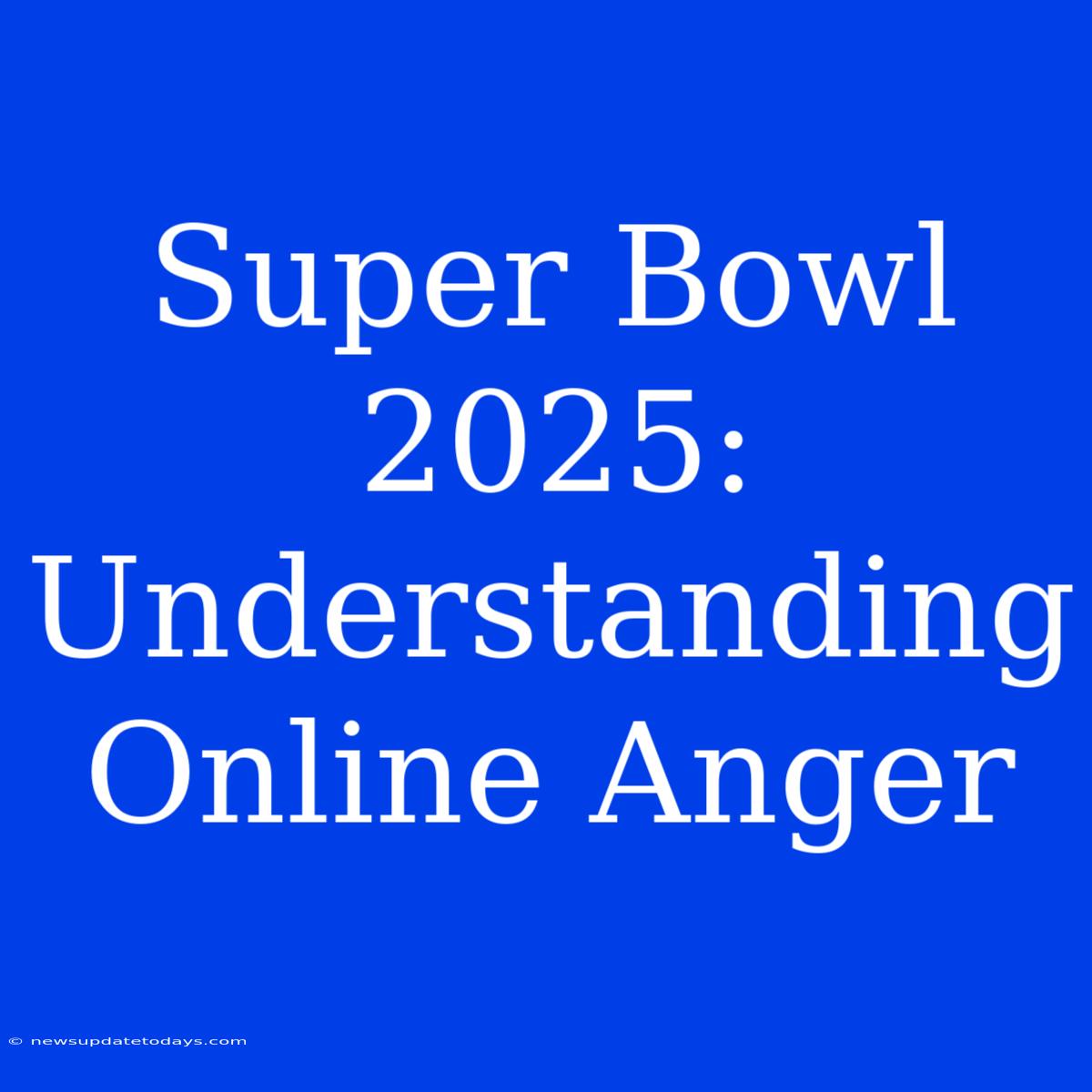 Super Bowl 2025: Understanding Online Anger