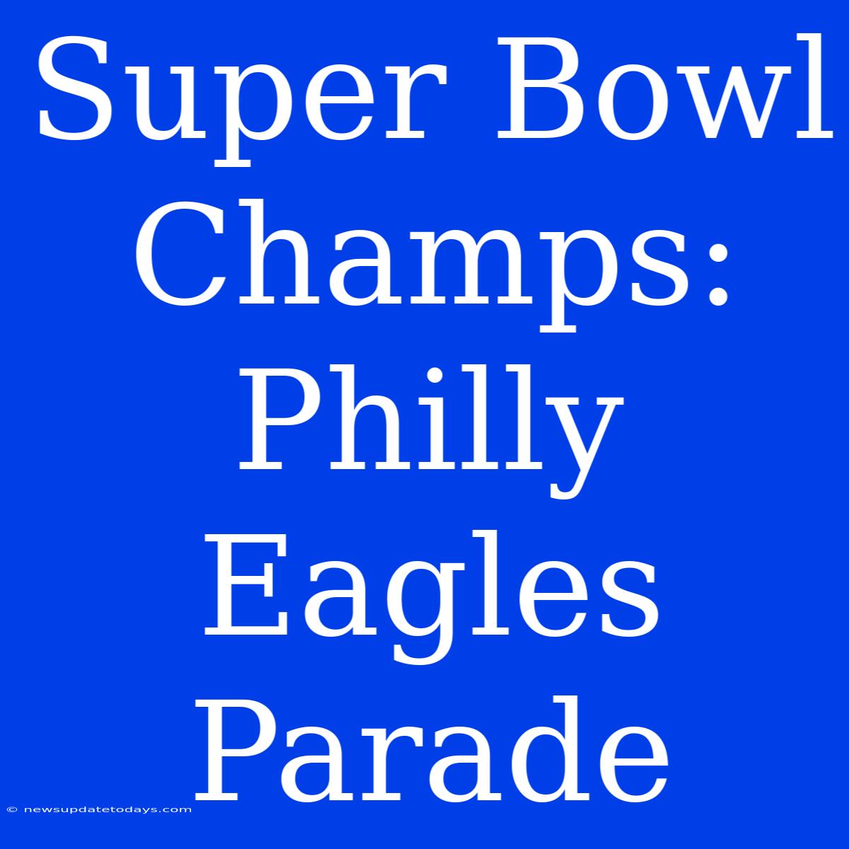 Super Bowl Champs: Philly Eagles Parade