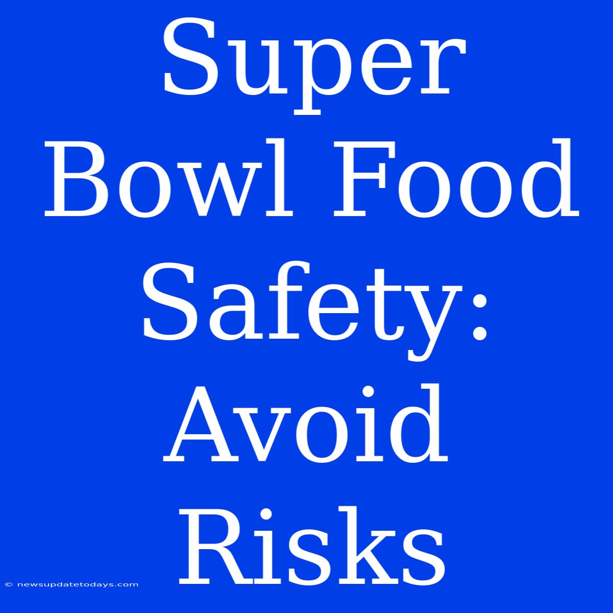 Super Bowl Food Safety: Avoid Risks