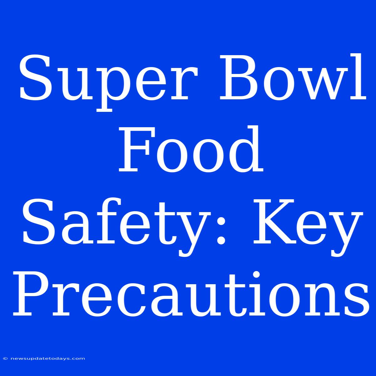 Super Bowl Food Safety: Key Precautions