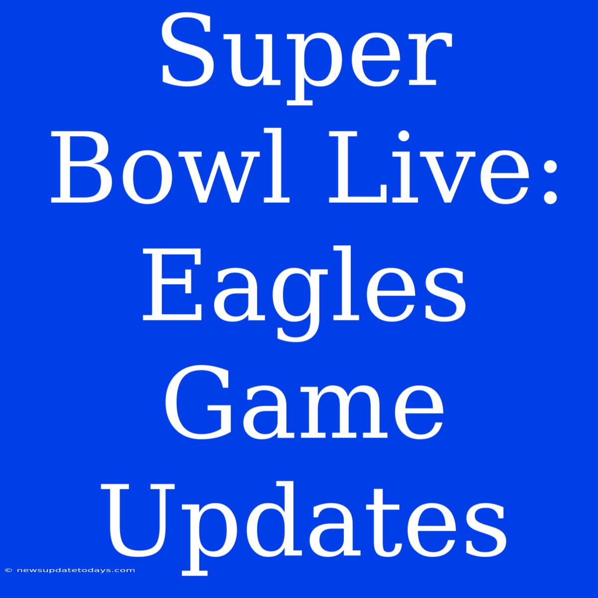 Super Bowl Live: Eagles Game Updates