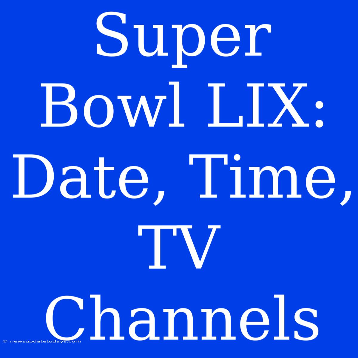 Super Bowl LIX: Date, Time, TV Channels