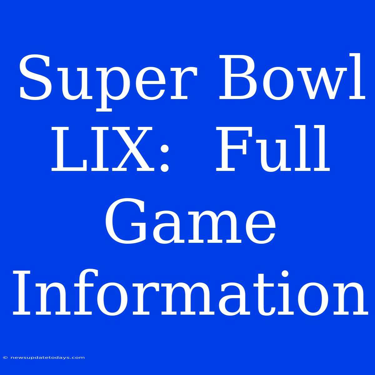 Super Bowl LIX:  Full Game Information