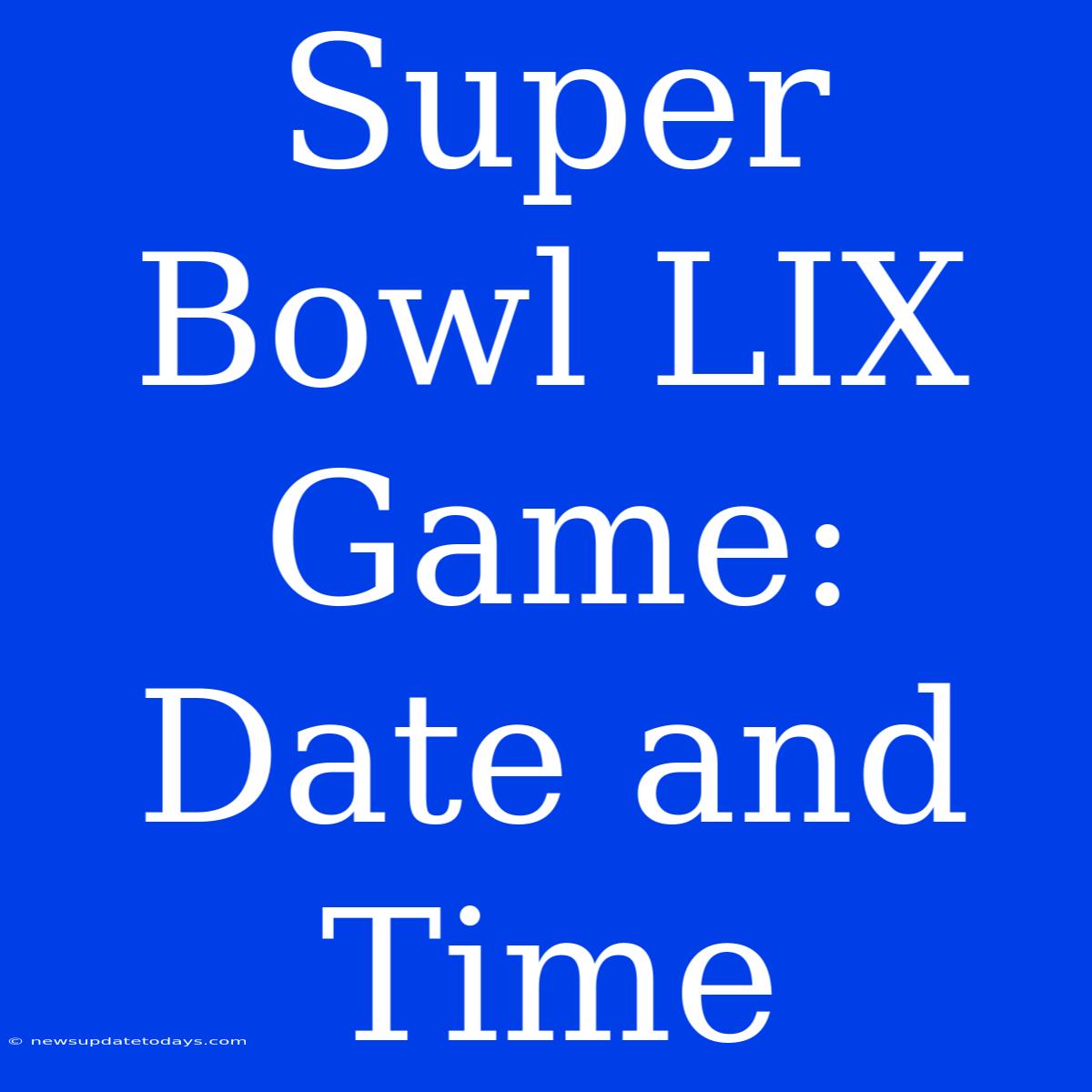 Super Bowl LIX Game: Date And Time