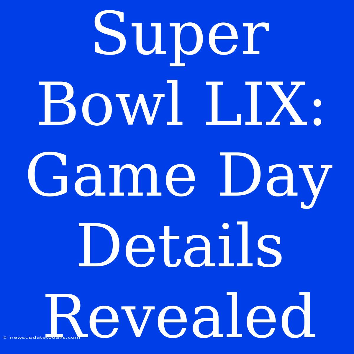 Super Bowl LIX: Game Day Details Revealed