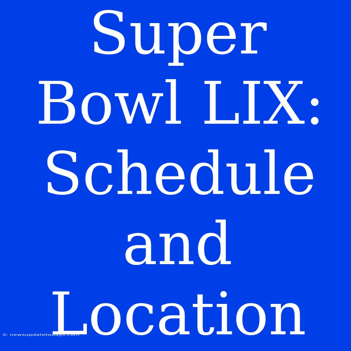 Super Bowl LIX:  Schedule And Location