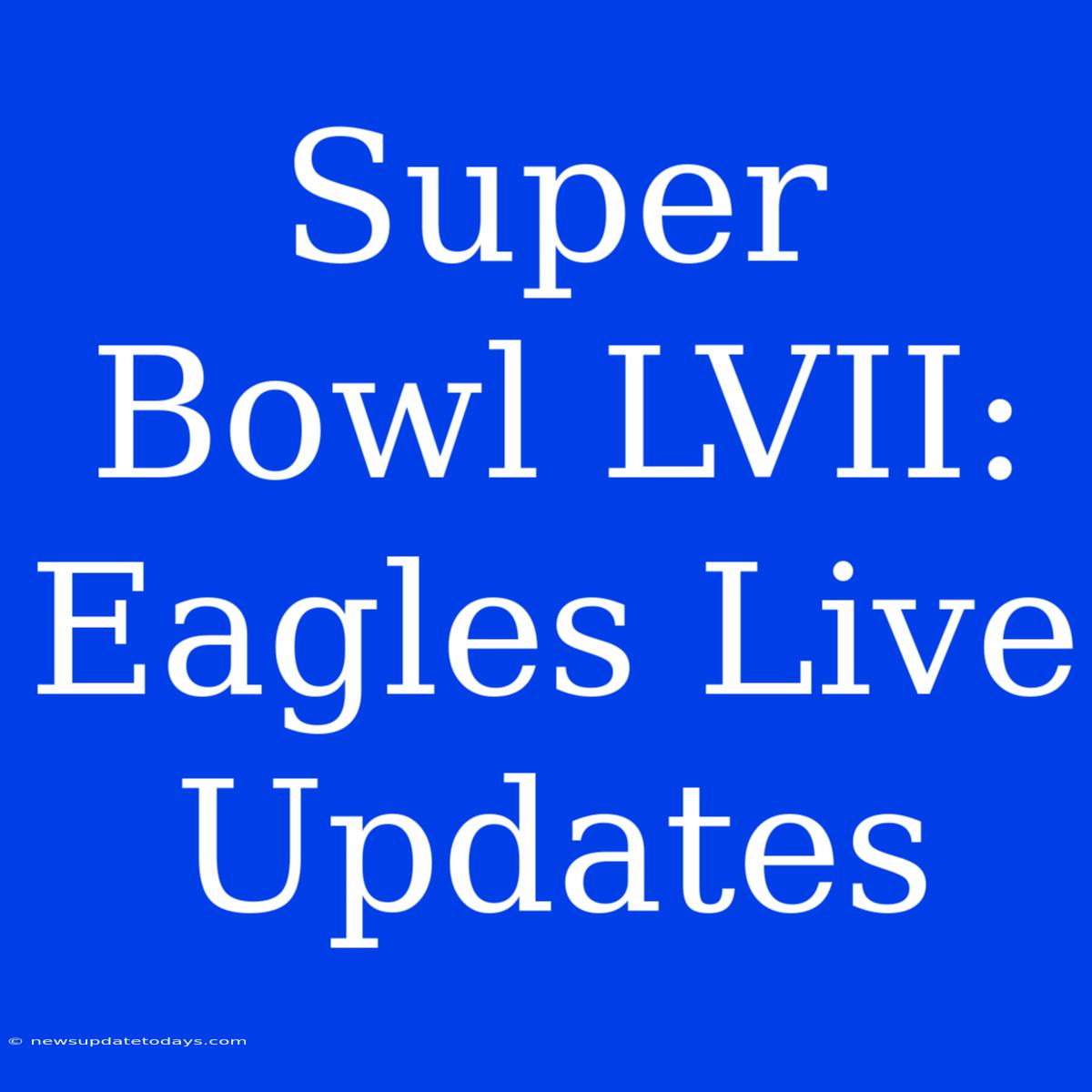 Super Bowl LVII: Eagles Live Updates