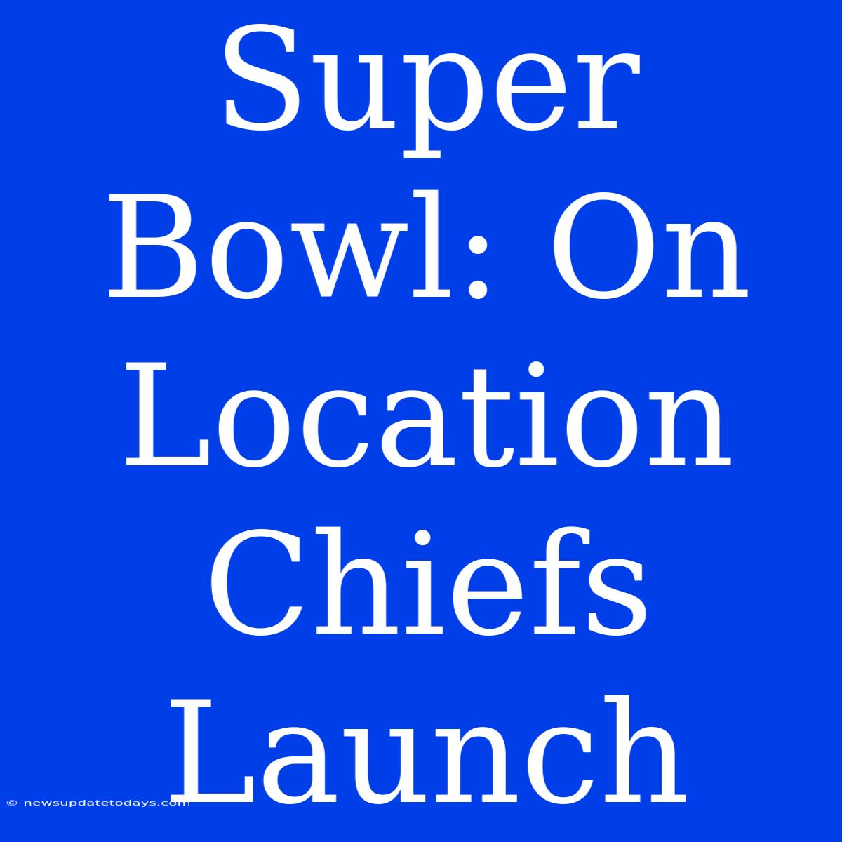 Super Bowl: On Location Chiefs Launch