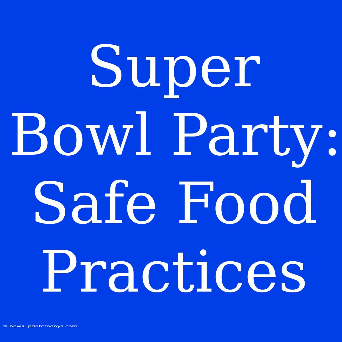 Super Bowl Party: Safe Food Practices