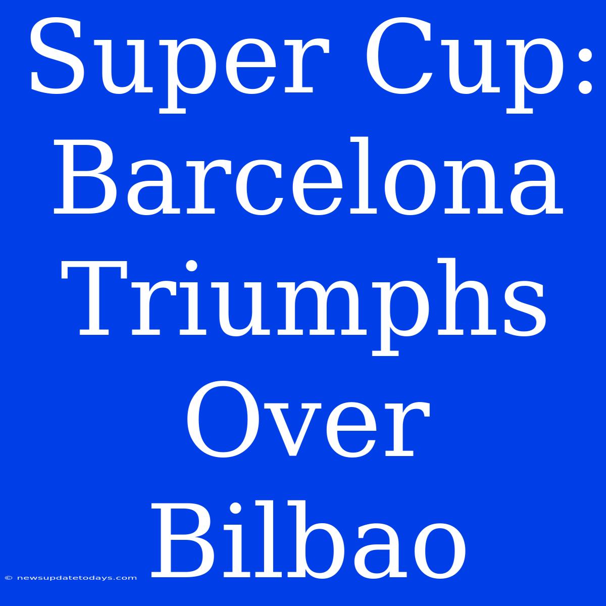 Super Cup: Barcelona Triumphs Over Bilbao