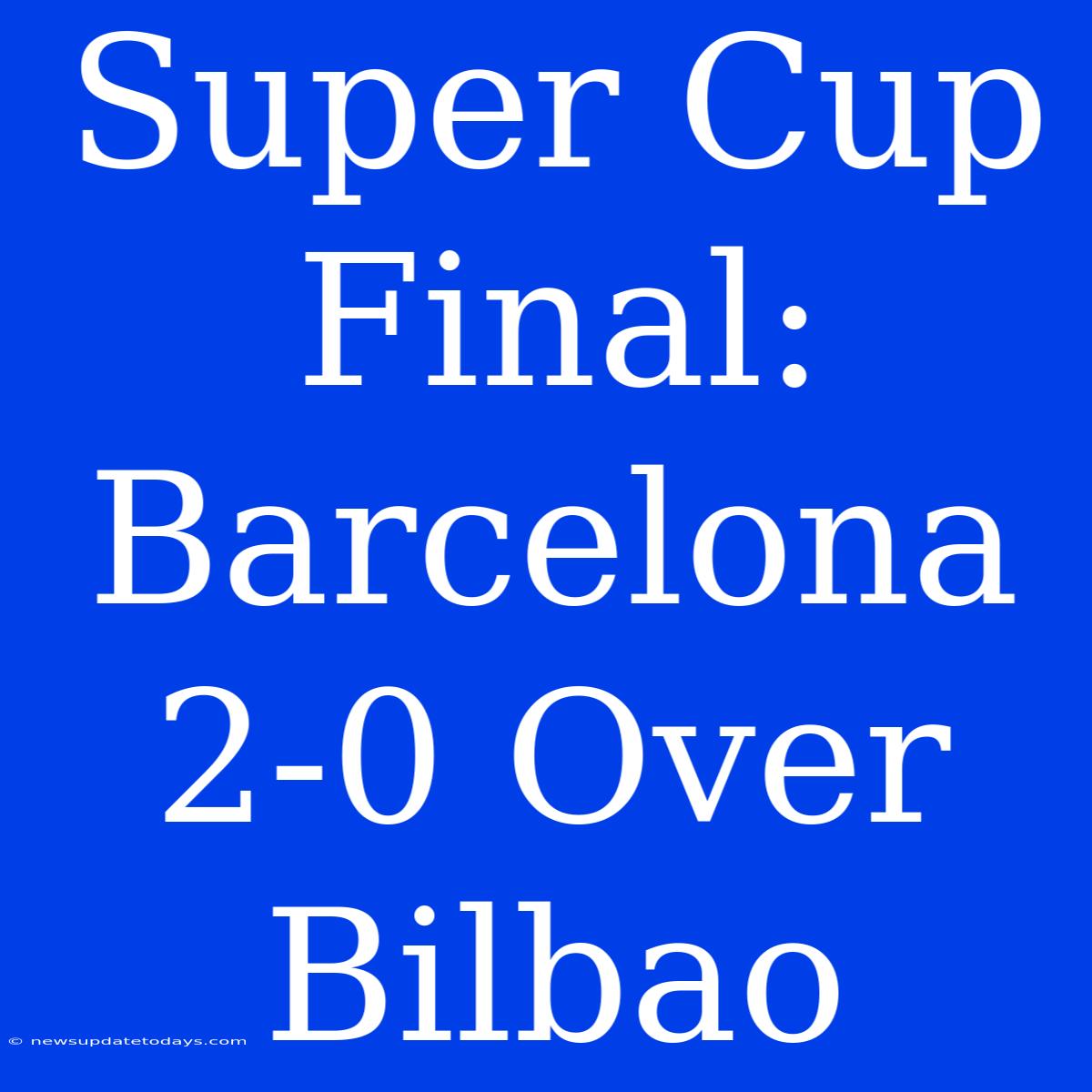 Super Cup Final: Barcelona 2-0 Over Bilbao