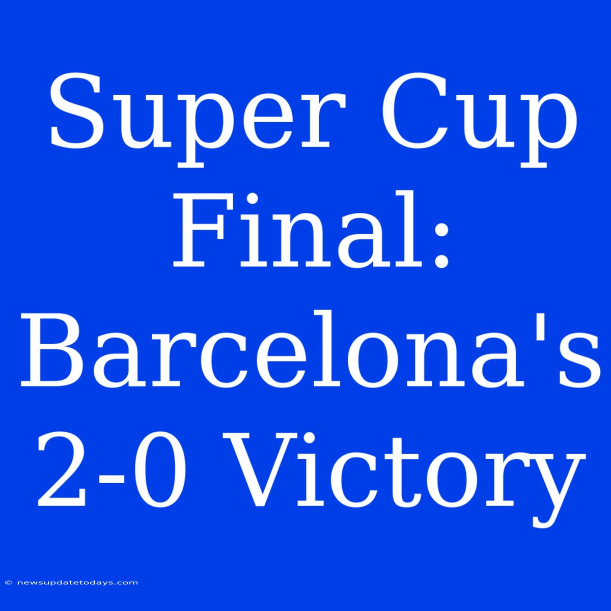 Super Cup Final: Barcelona's 2-0 Victory