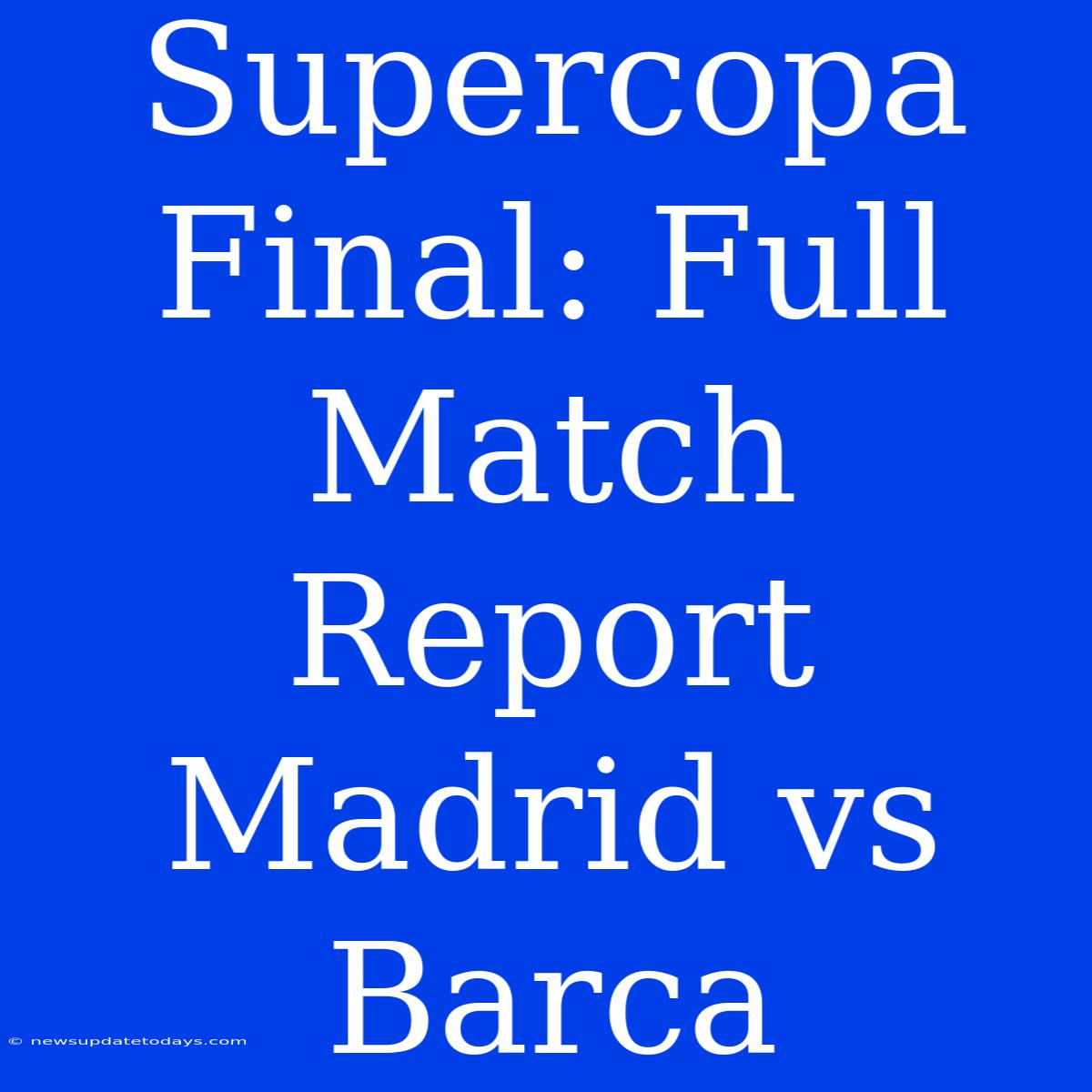 Supercopa Final: Full Match Report Madrid Vs Barca