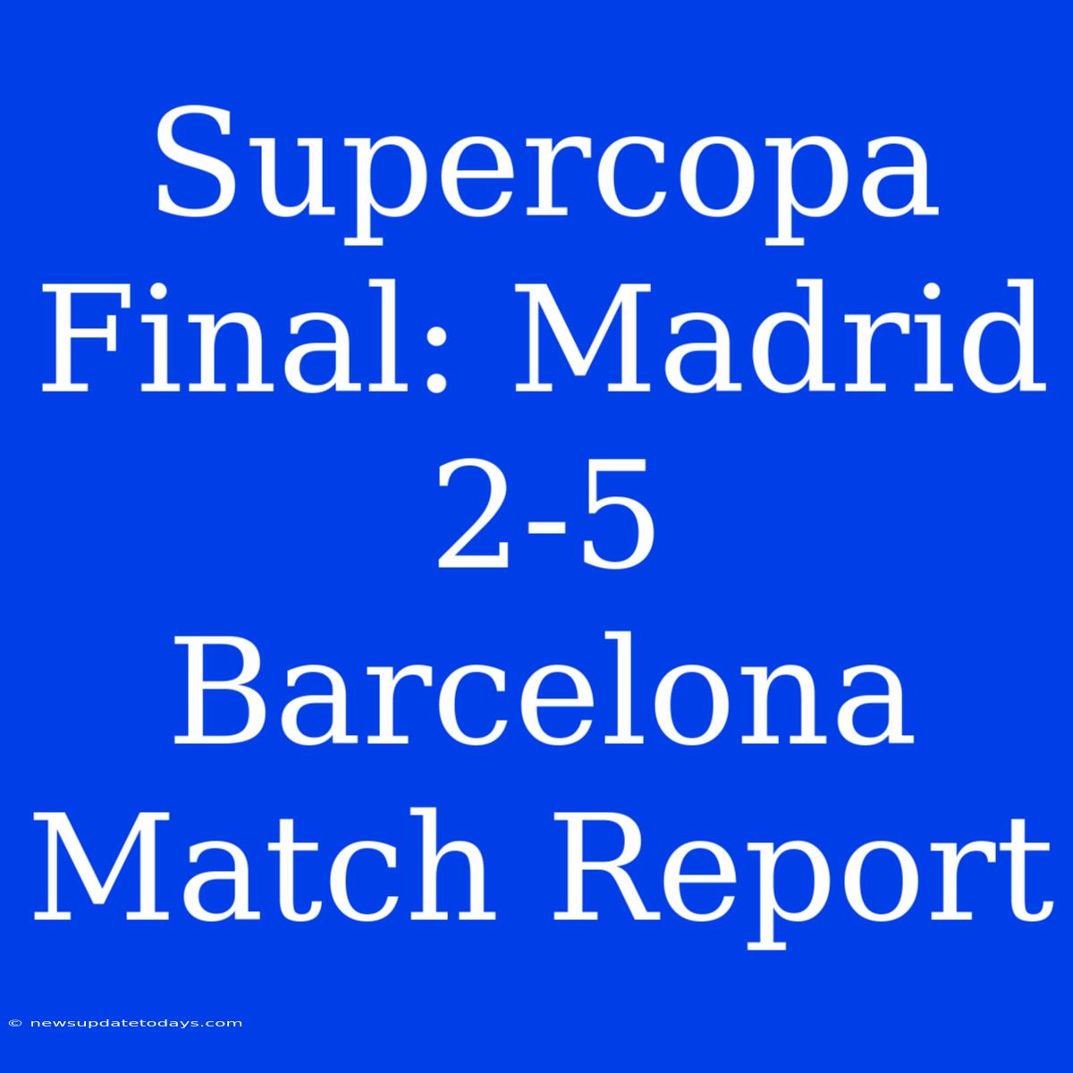 Supercopa Final: Madrid 2-5 Barcelona Match Report