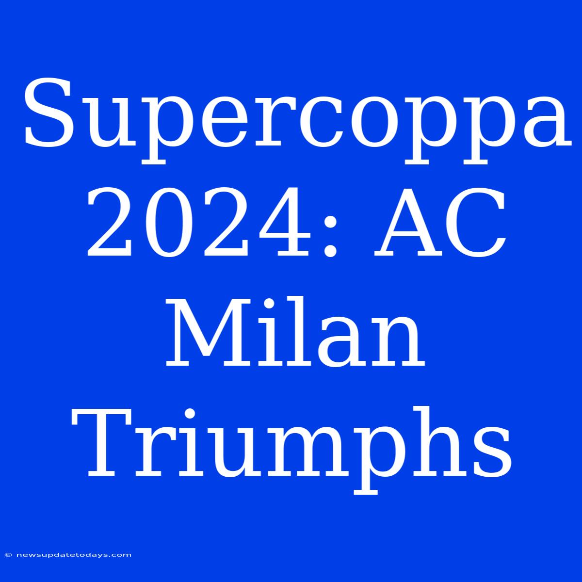 Supercoppa 2024: AC Milan Triumphs