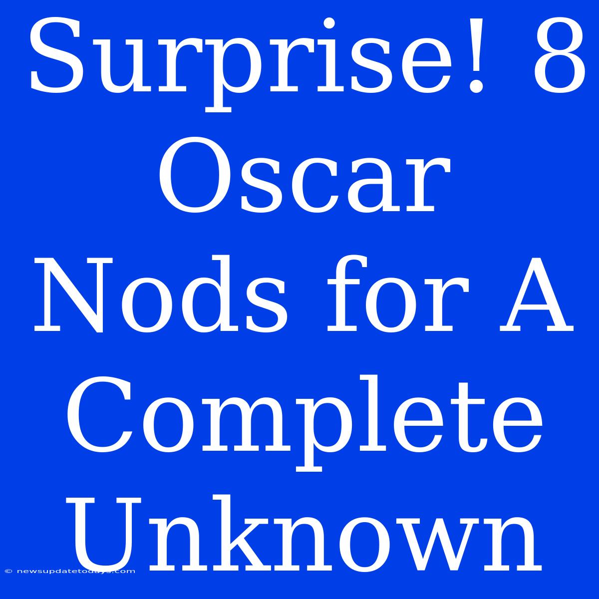 Surprise! 8 Oscar Nods For A Complete Unknown