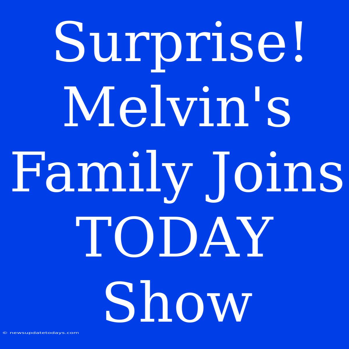 Surprise! Melvin's Family Joins TODAY Show