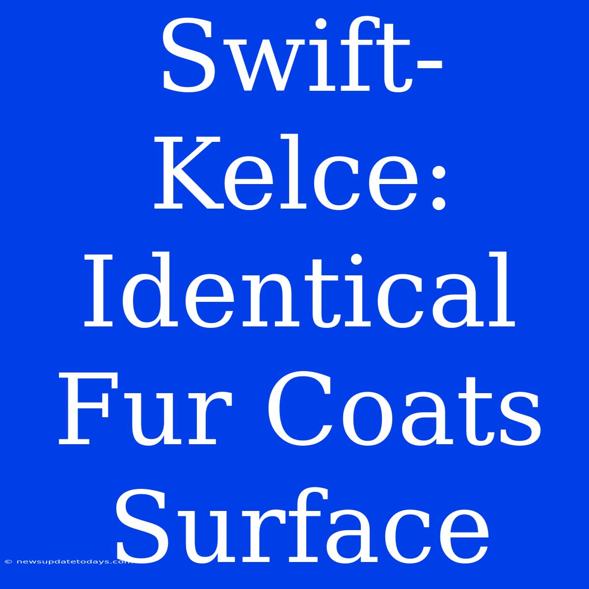 Swift-Kelce: Identical Fur Coats Surface