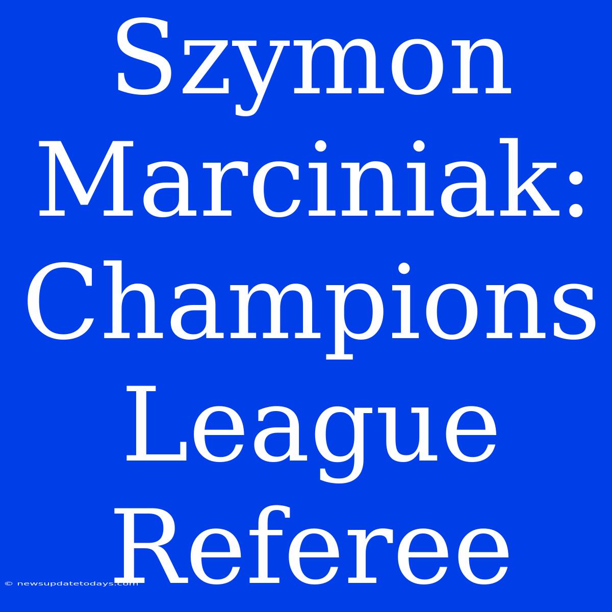 Szymon Marciniak: Champions League Referee