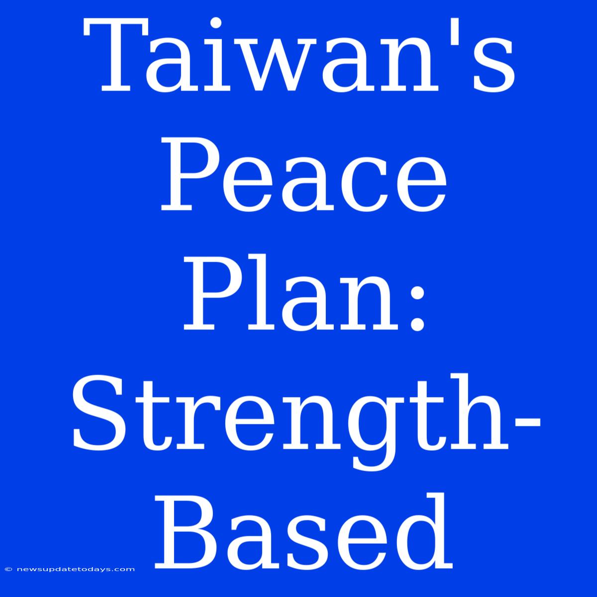 Taiwan's Peace Plan: Strength-Based