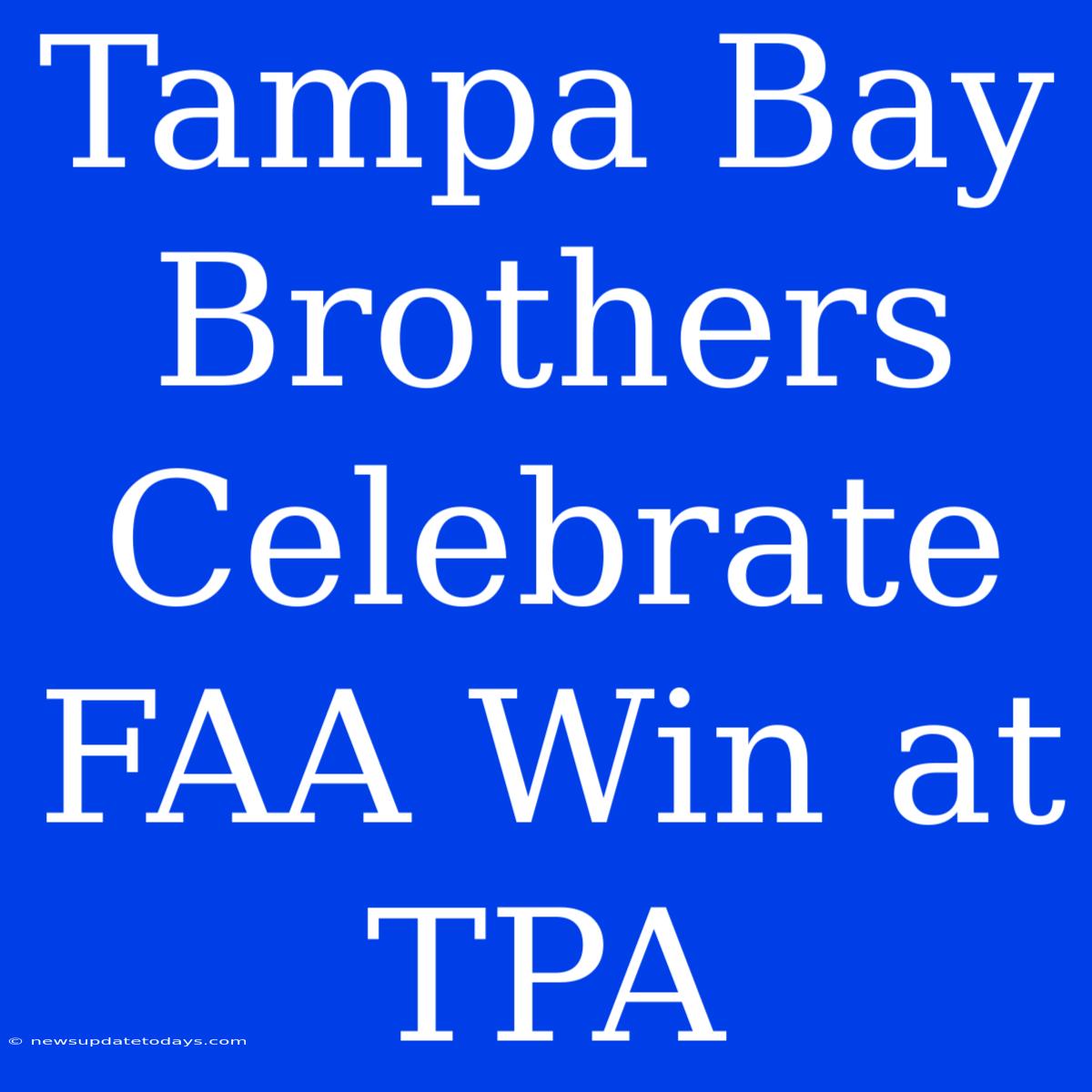 Tampa Bay Brothers Celebrate FAA Win At TPA