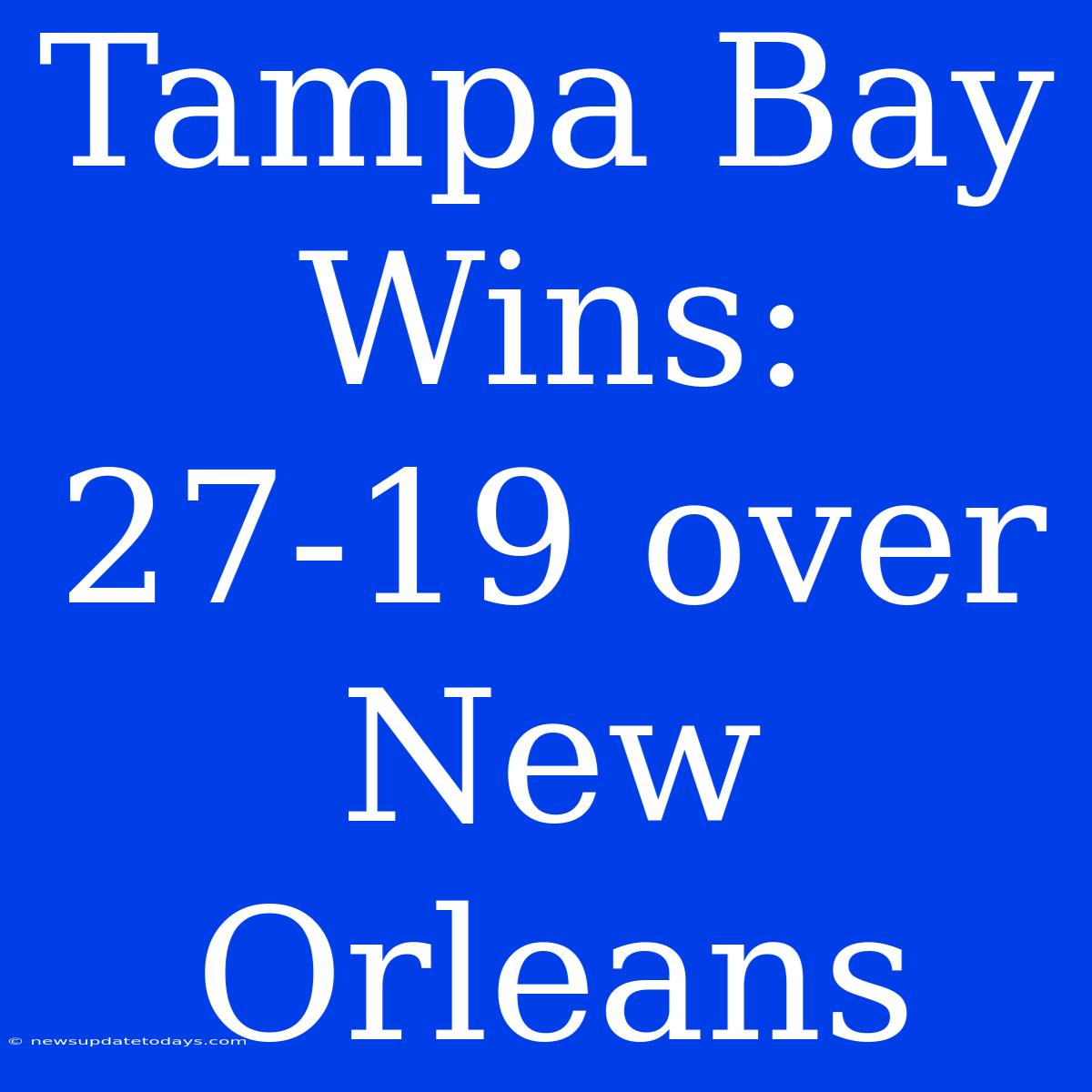 Tampa Bay Wins: 27-19 Over New Orleans