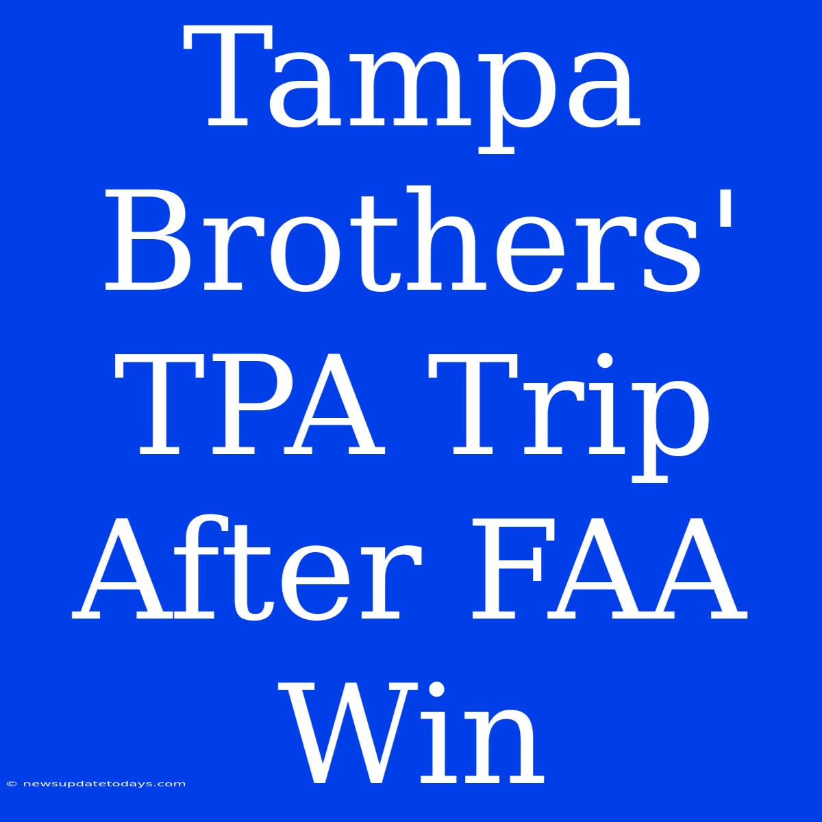 Tampa Brothers' TPA Trip After FAA Win