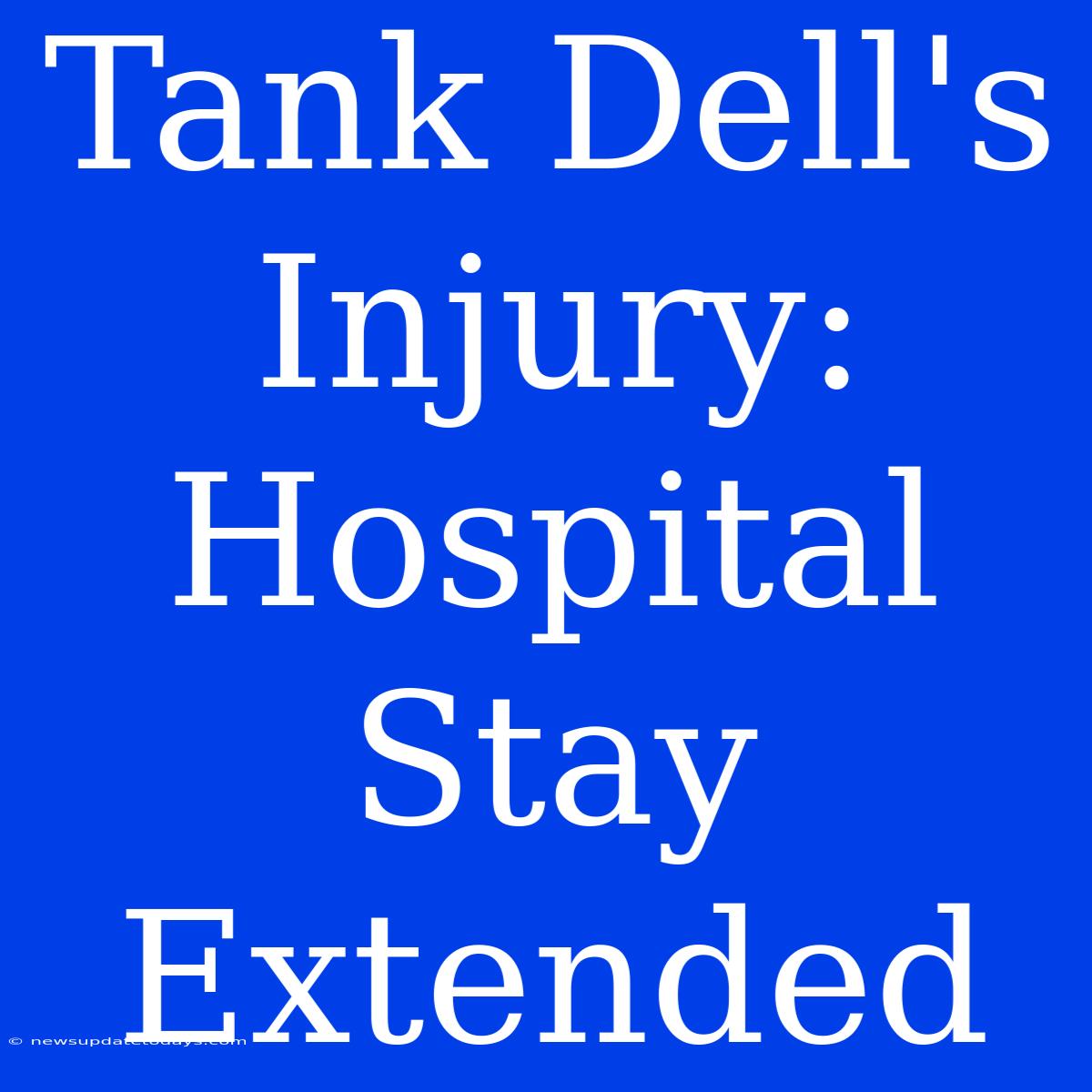 Tank Dell's Injury: Hospital Stay Extended