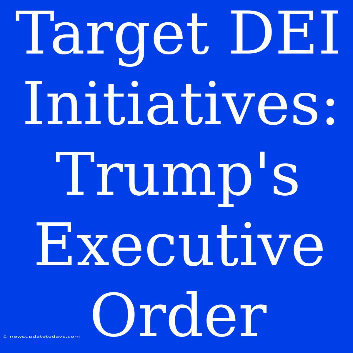 Target DEI Initiatives: Trump's Executive Order