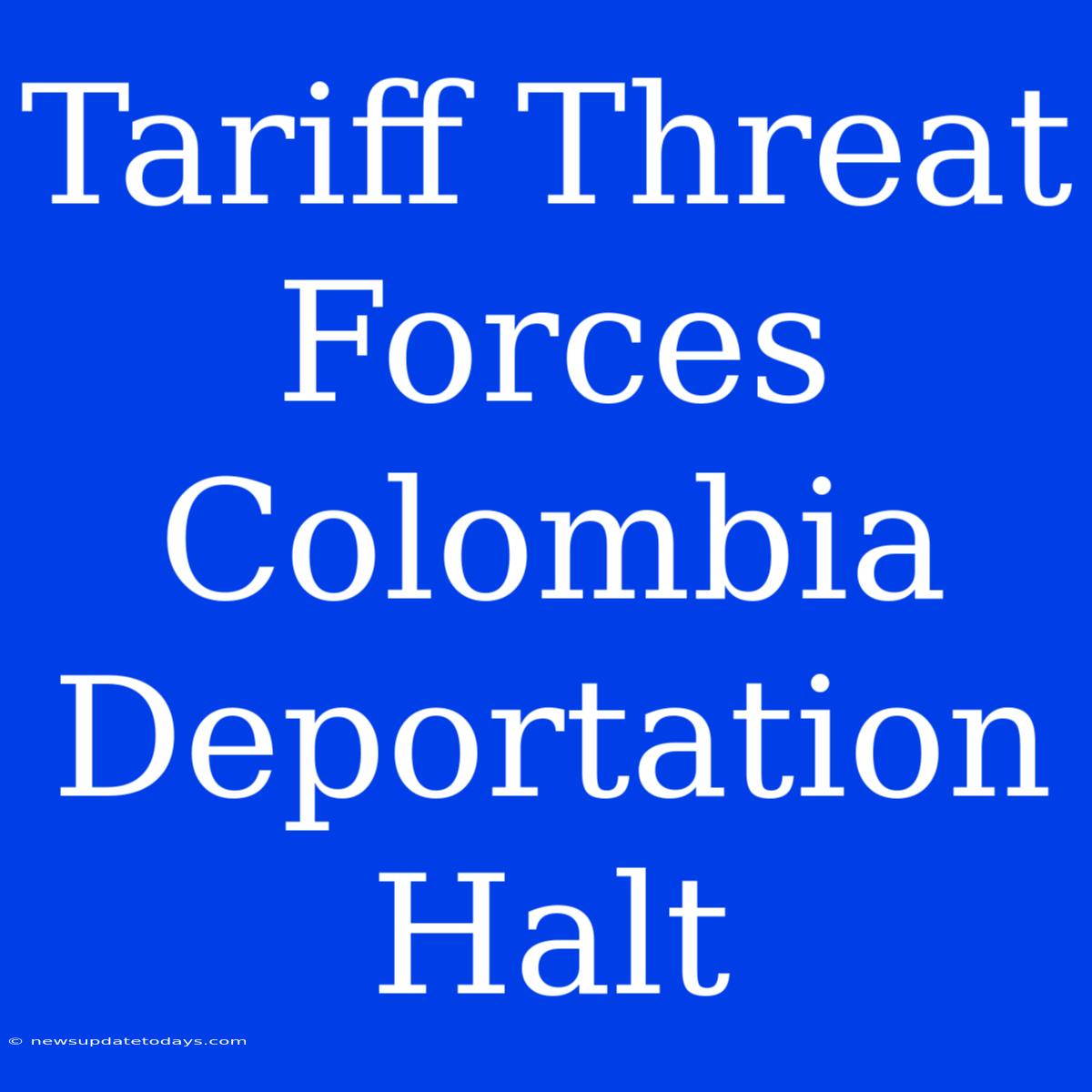 Tariff Threat Forces Colombia Deportation Halt