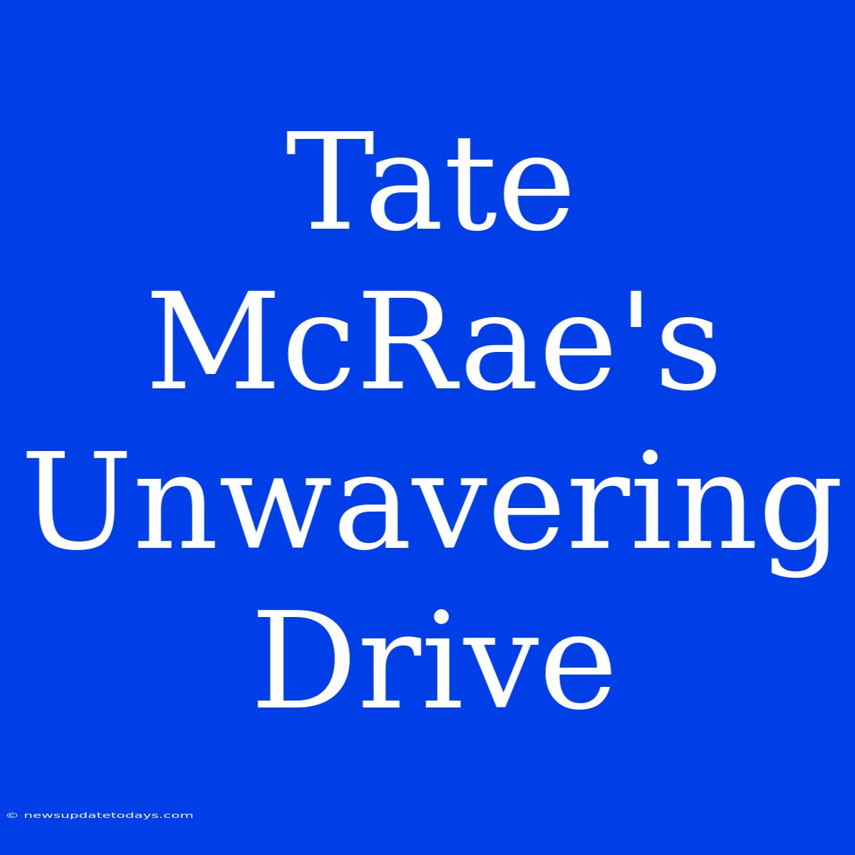 Tate McRae's Unwavering Drive