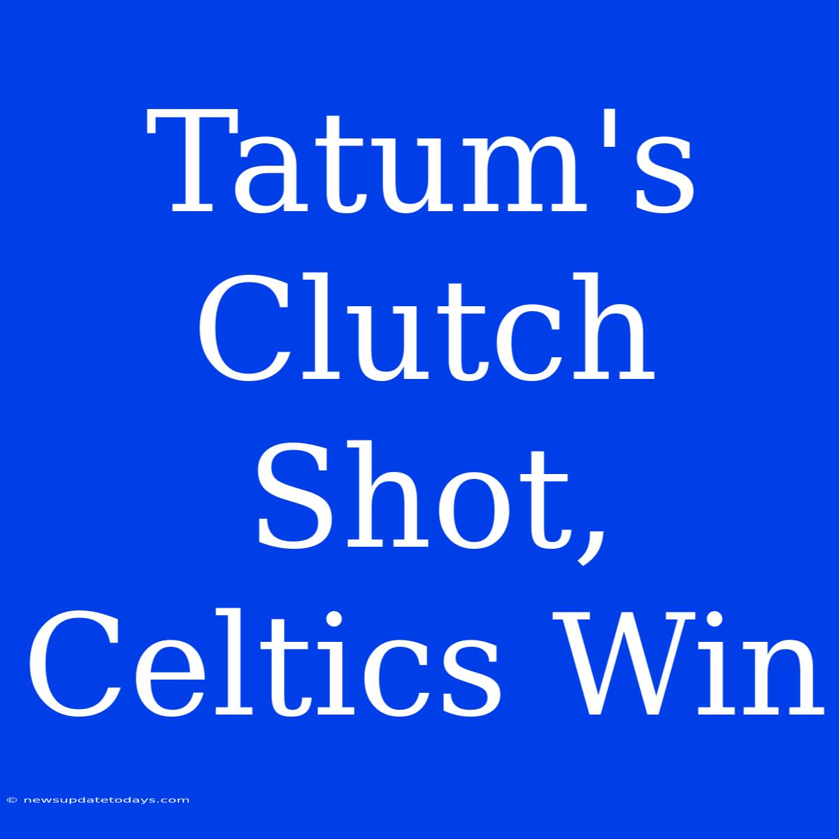 Tatum's Clutch Shot, Celtics Win