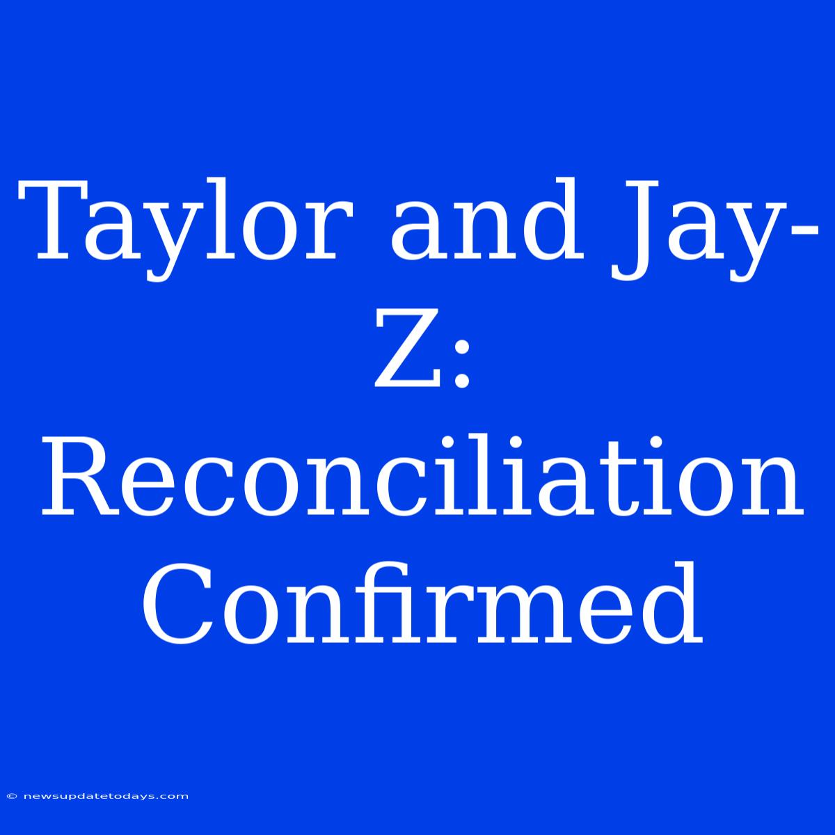 Taylor And Jay-Z: Reconciliation Confirmed