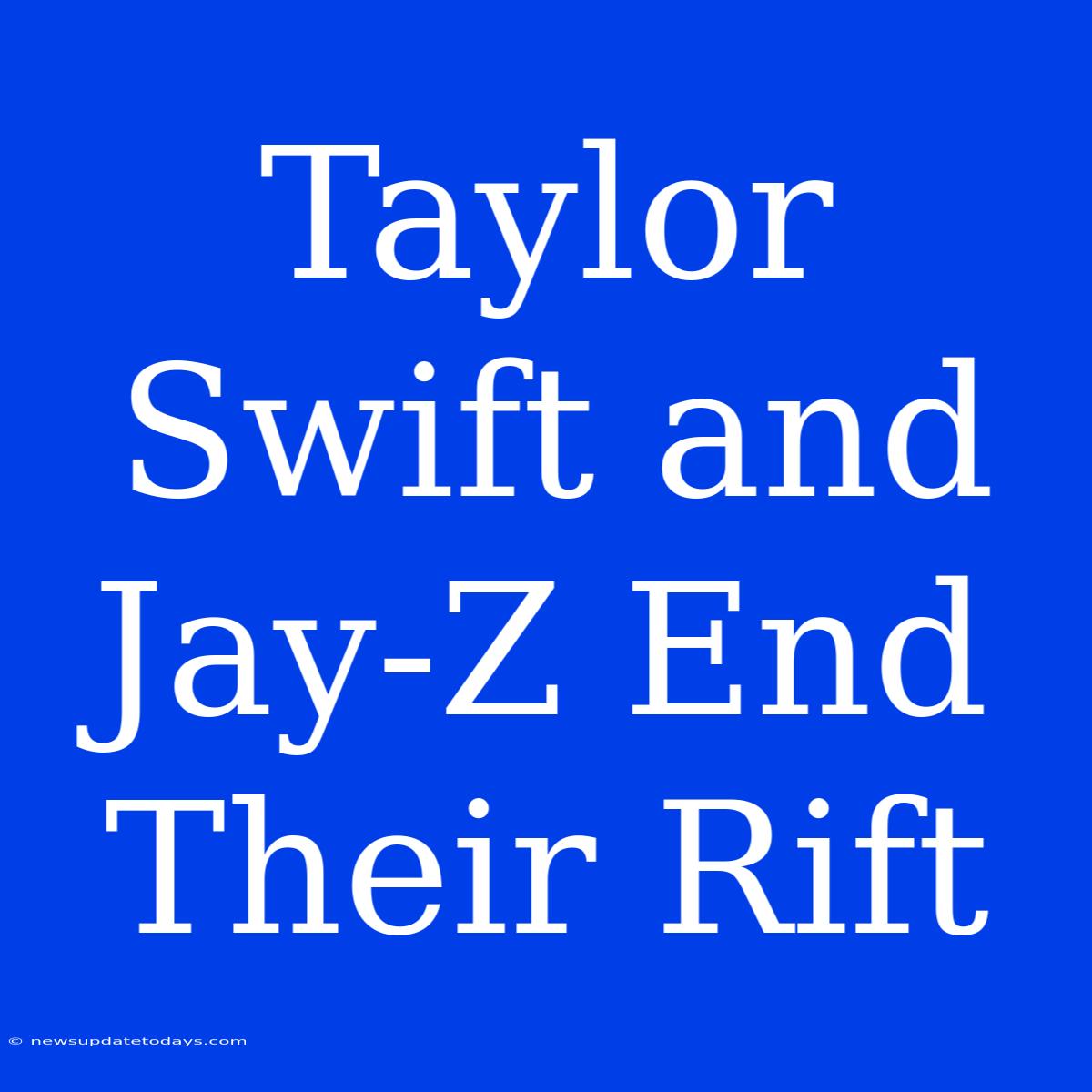 Taylor Swift And Jay-Z End Their Rift