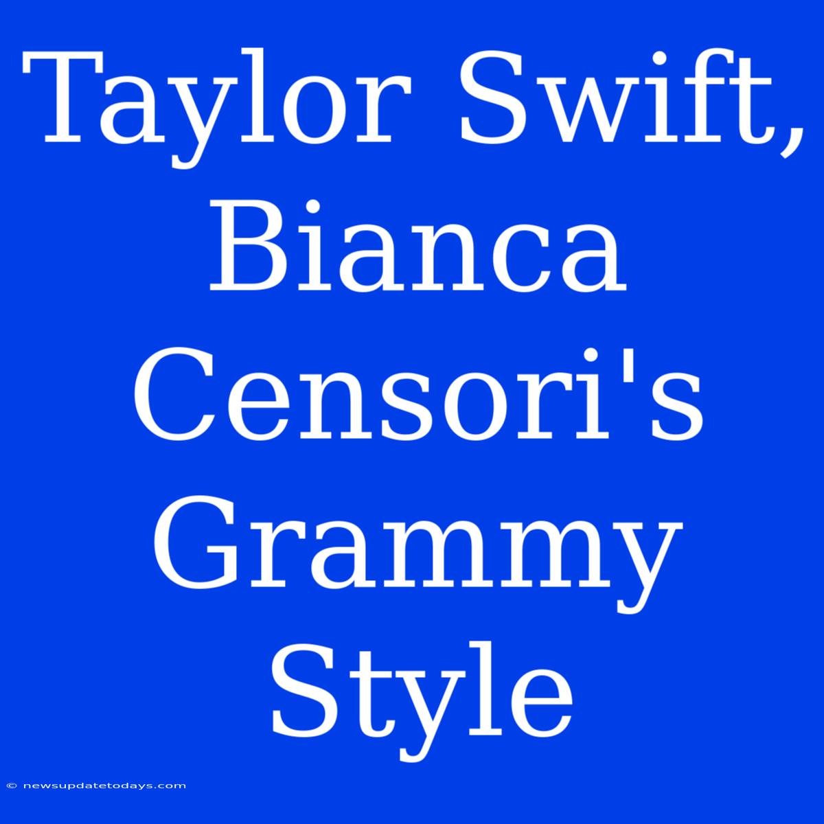 Taylor Swift, Bianca Censori's Grammy Style