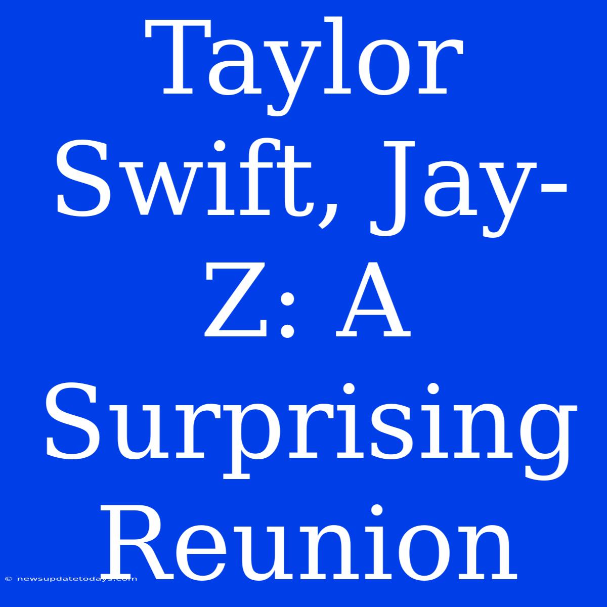 Taylor Swift, Jay-Z: A Surprising Reunion