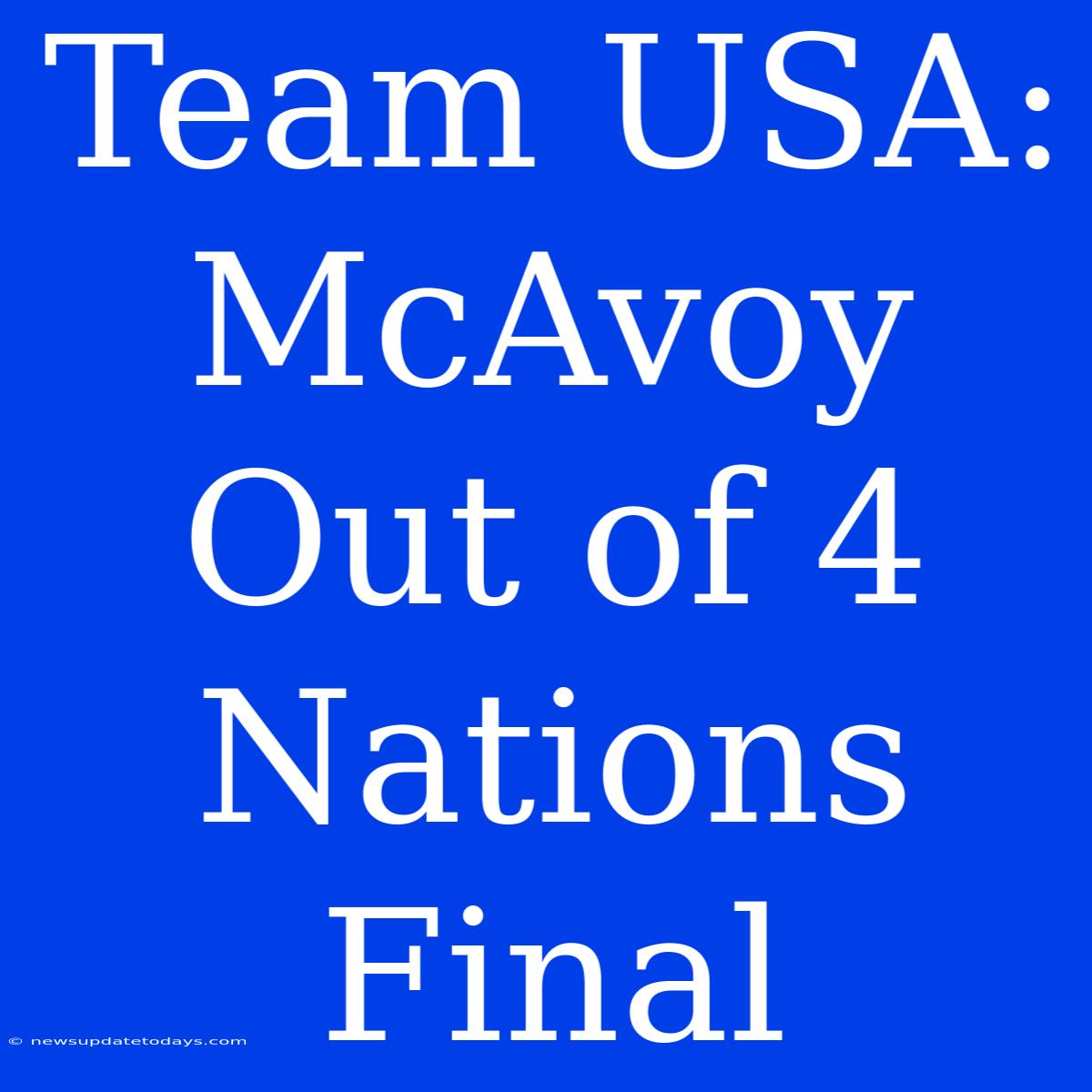 Team USA: McAvoy Out Of 4 Nations Final