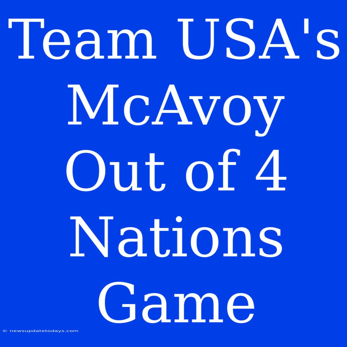 Team USA's McAvoy Out Of 4 Nations Game