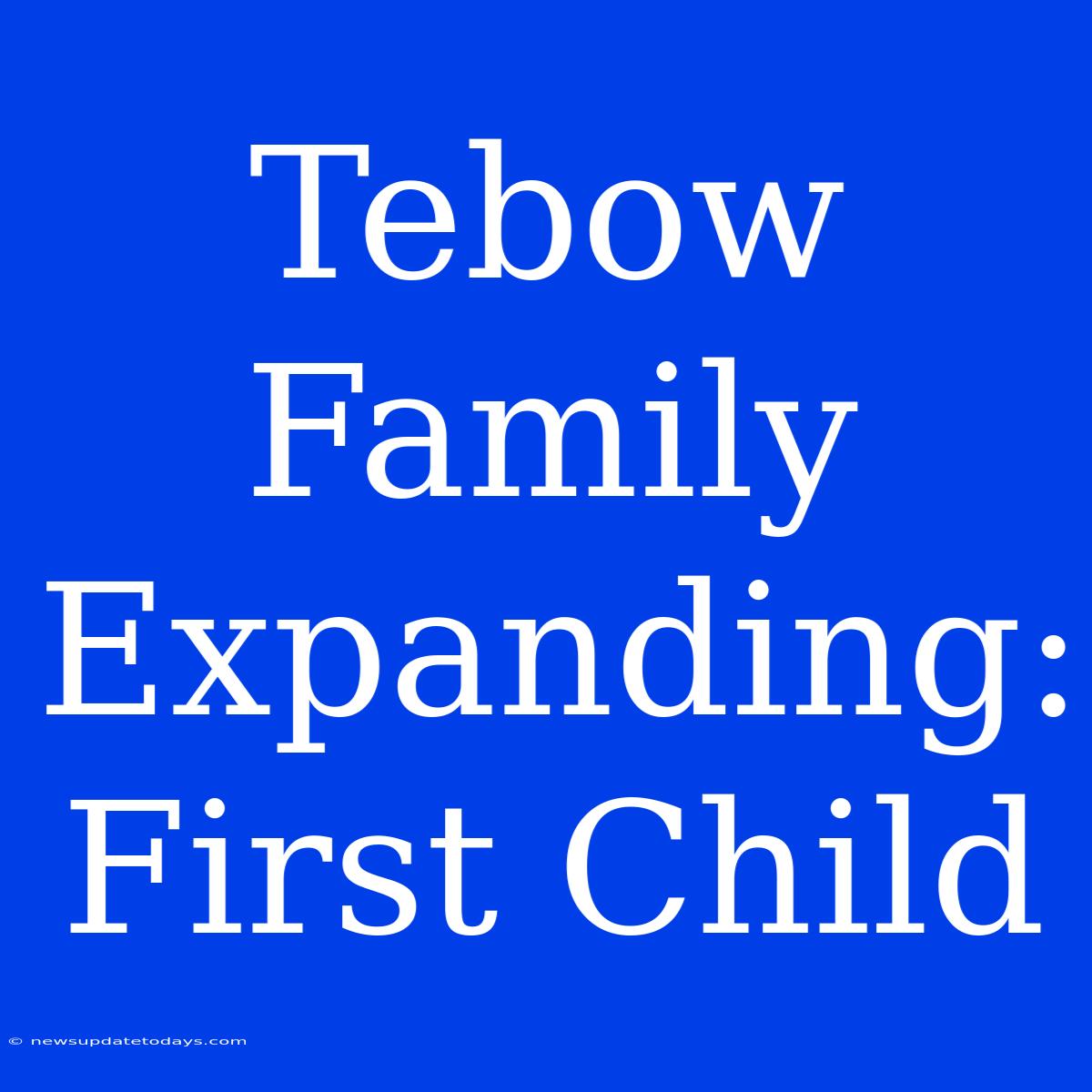 Tebow Family Expanding: First Child