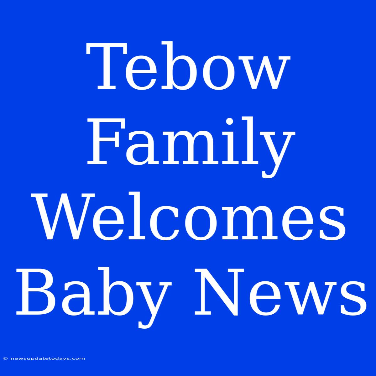 Tebow Family Welcomes Baby News