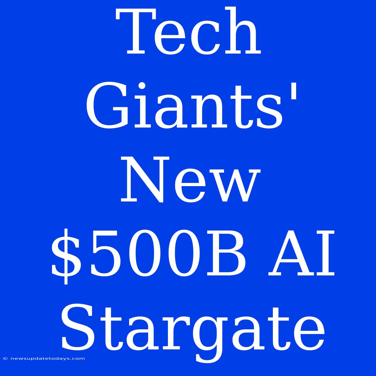 Tech Giants' New $500B AI Stargate