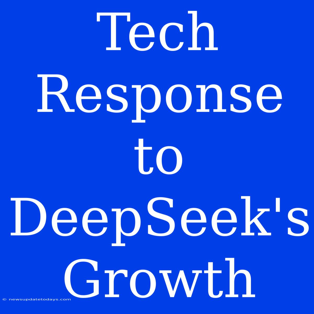 Tech Response To DeepSeek's Growth