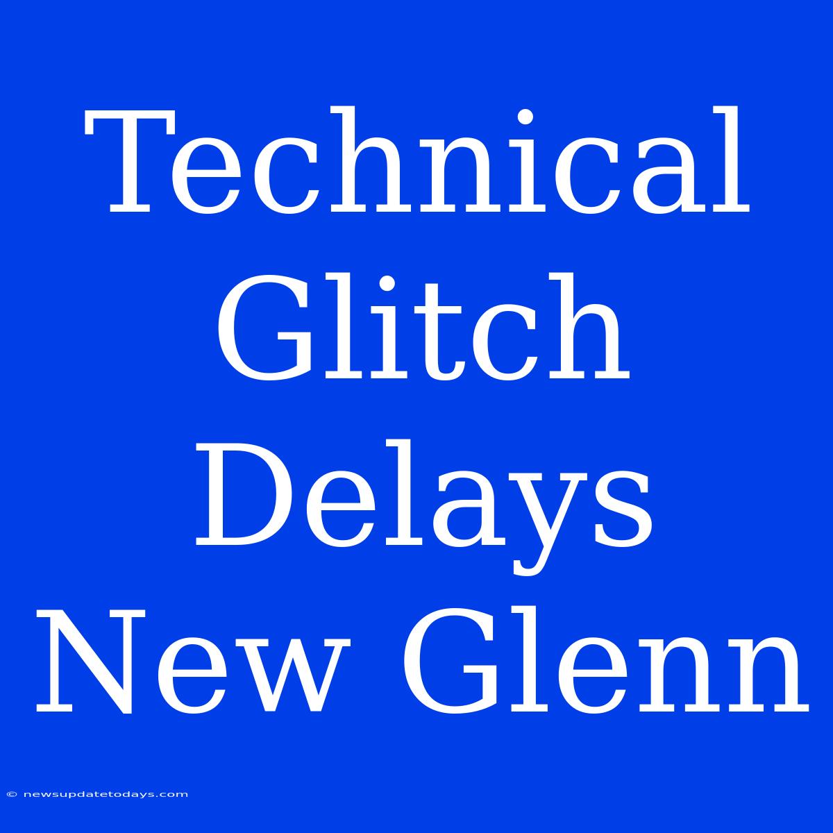 Technical Glitch Delays New Glenn