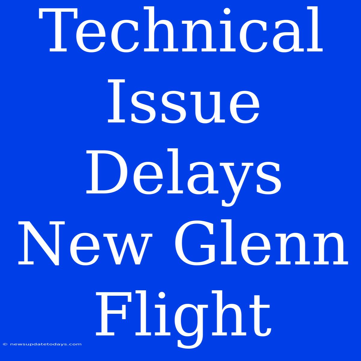 Technical Issue Delays New Glenn Flight