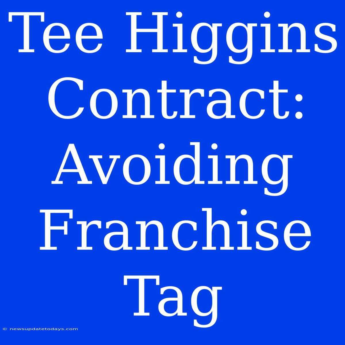 Tee Higgins Contract: Avoiding Franchise Tag