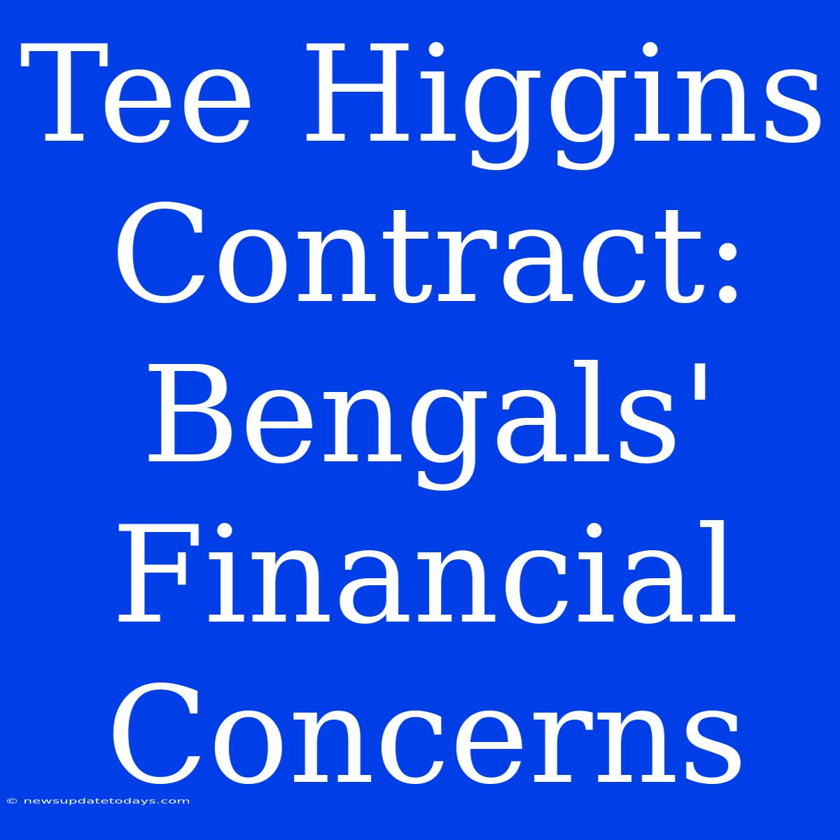 Tee Higgins Contract: Bengals' Financial Concerns